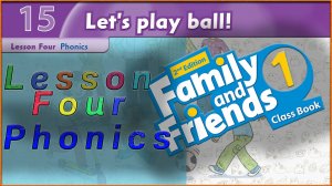 Unit 15 - Let`s play ball! Lesson 4 - Phonics. Family and friends 1 - 2nd edition