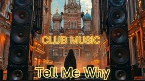 КЛУБНАЯ МУЗЫКА - TELL ME WHY - HAUS MUSIC (DJ MUSIC) - CLUB MUSIC, REMIX