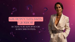 Как перестать быть удобной и стать той, которую он боится потерять?