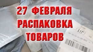 27 февраля. Распаковка товаров