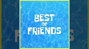 Best of Friends (The Spongebob Squarepants Movie Rehydrated)