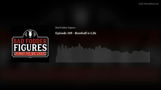 Bad Fodder Figures Podcast - Episode 169 - Baseball is Life