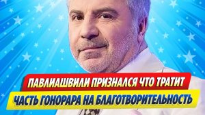 Новости Шоу-Бизнеса ★ Павлиашвили признался, что часть гонорара тратит на благотворительность