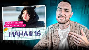 MEETEN SHOW СМОТРИТ - МАМА В 16 | 3 СЕЗОН • 3 ВЫПУСК | ЭРИКА, ИРКУТСК