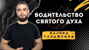 Водительство Святого Духа - Валера Ганджумян