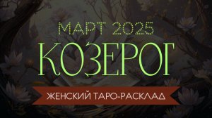 КОЗЕРОГ | МАРТ 2025 | ЖЕНСКИЙ ТАРО РАСКЛАД | МАРИНА ТАРОККО