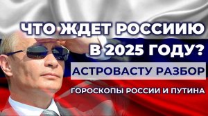 Что ждет Россию в 2025 году? АстроВасту разбор: гороскопы и васту России и Путина