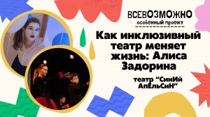 Как инклюзивный театр меняет жизнь: Алиса Задорина, В.Л. Ефимова