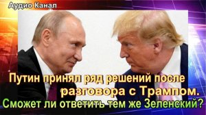 Путин принял ряд решений после разговора с Трампом. Сможет ли ответить тем же Зеленский?
