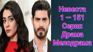 Невеста 1 — 151 серия , турецкий сериал драма , мелодрама на русском языке