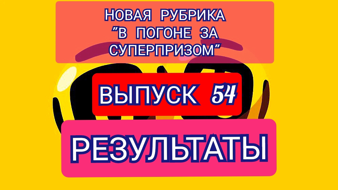 РУБРИКА В ПОГОНЕ ЗА СУПЕРПРИЗОМ.РЕЗУЛЬТАТЫ.ВЫПУСК 54