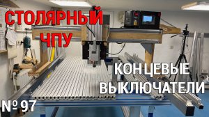 Выпуск 97. Столярный ЧПУ-станок. ч. 14. Концевые выключатели на вертикальной оси