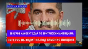 ЕВКУРОВ НАНОСИТ УДАР ПО БРИТАНСКИМ АМБИЦИЯМ: НИГЕРИЯ ВЫХОДИТ ИЗ-ПОД ВЛИЯНИЯ ЛОНДОНА