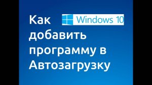 Автозагрузка в windows 10 как добавить программу