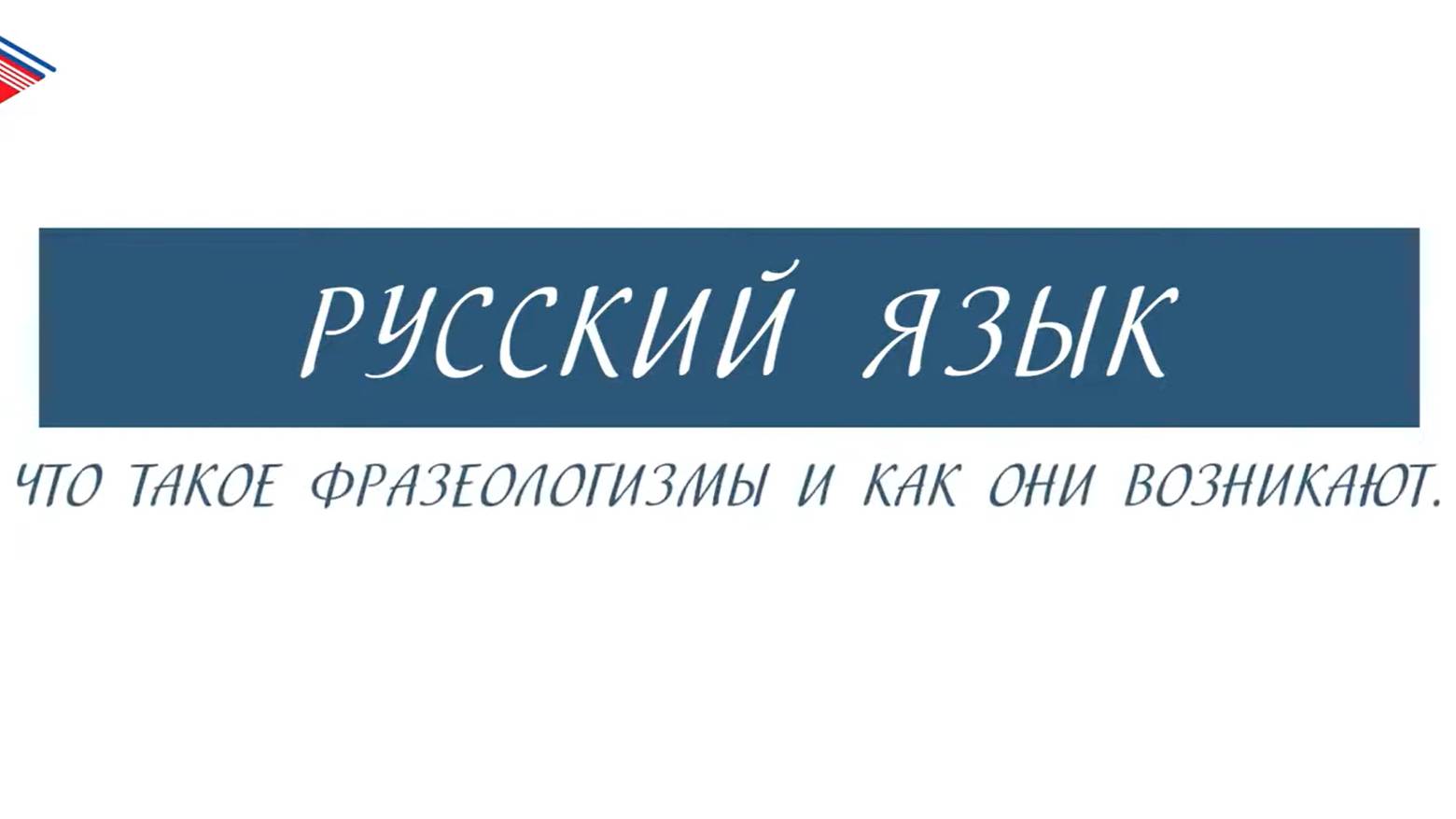 6 класс - Русский язык - Что такое фразеологизмы и как они возникают