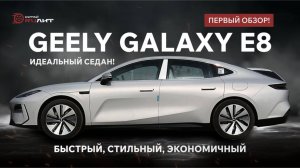 Geely Galaxy E8: Быстрый, стильный, экономичный — идеальный седан! Первый обзор!