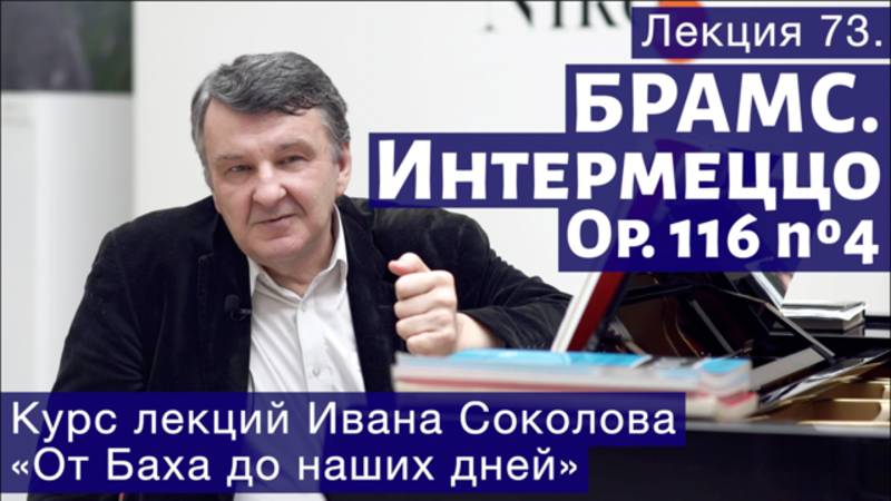 Лекция 73. Йоханнес Брамс. Вступление. Интермеццо Op.116 №4. | Композитор Иван Соколов о музыке.