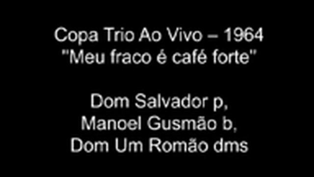 Dom Um Romão Dom Salvador = Copa Trio Ao Vivo raridade '' Meu fraco é café forte '' ( 1964 )