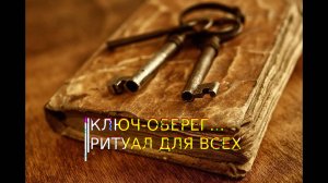 КЛЮЧ - ОБЕРЕГ...ДЛЯ ВСЕХ