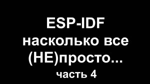 ESP-IDF насколько все (НЕ) просто. Часть 4