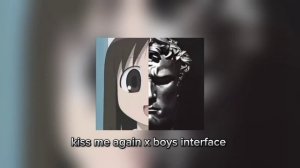 kiss me again x boys interface (slowed and reverd)