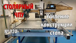 Выпуск 120. Столярный ЧПУ-станок. ч. 27. Усиление конструкции стола