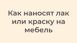 Как наносят лак или краску на мебель