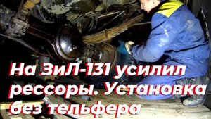 ⚠️ УСИЛИЛ передние рессоры ЗИЛ 131. ЗАМЕНА передней рессоры ЗИЛ без тельфера. Листы рессоры ЗИЛ 130.