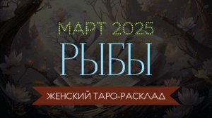 РЫБЫ | МАРТ 2025 | ЖЕНСКИЙ ТАРО РАСКЛАД | МАРИНА ТАРОККО