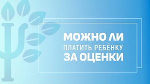 Экспертное мнение. Можно ли платить ребенку за оценки?