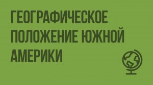 Географическое положение Южной Америки. Видеоурок по географии 7 класс
