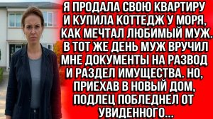 Когда я купила коттедж у моря, мой муж сразу же подал на развод, а приехав в новый дом, он побле..