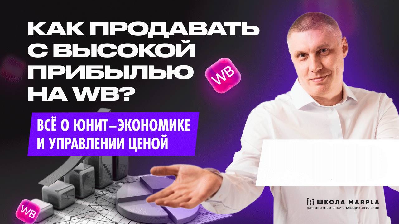 КАК ПРОДАВАТЬ С ВЫСОКОЙ ПРИБЫЛЬЮ НА WB, ВСЁ О ЮНИТ–ЭКОНОМИКЕ И УПРАВЛЕНИИ ЦЕНОЙ