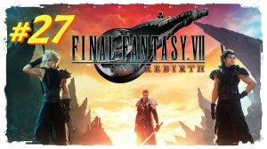 Final Fantasy 7 Rebirth прохождение #27