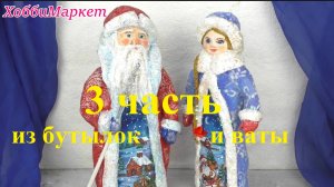3 часть. Из бутылок и ваты сделаем деда Мороза и Снегурочку. ХоббиМаркет