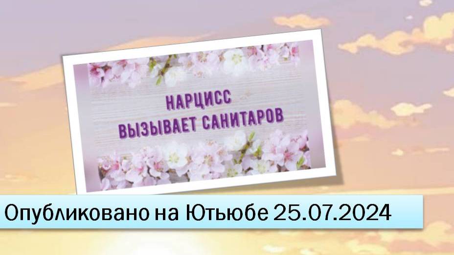 Нарцисс вызывает санитаров (25.07.2024)