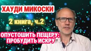 Хауди Микоски. 2 книга, часть 2. Опустошить пещеру: Освободить искру #хоуди#микоски#опыт#хауди