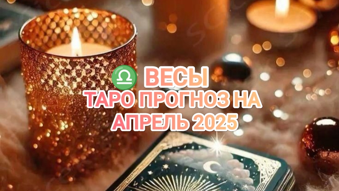 ♎ ВЕСЫ ✨ ТАРО ПРОГНОЗ НА АПРЕЛЬ 2025🌟