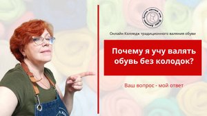 Почему я учу валять обувь  без колодок
