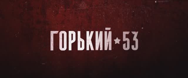 Горький 53  трейлеры смотреть онлайн бесплатно в хорошем качестве. смотреть онлайн