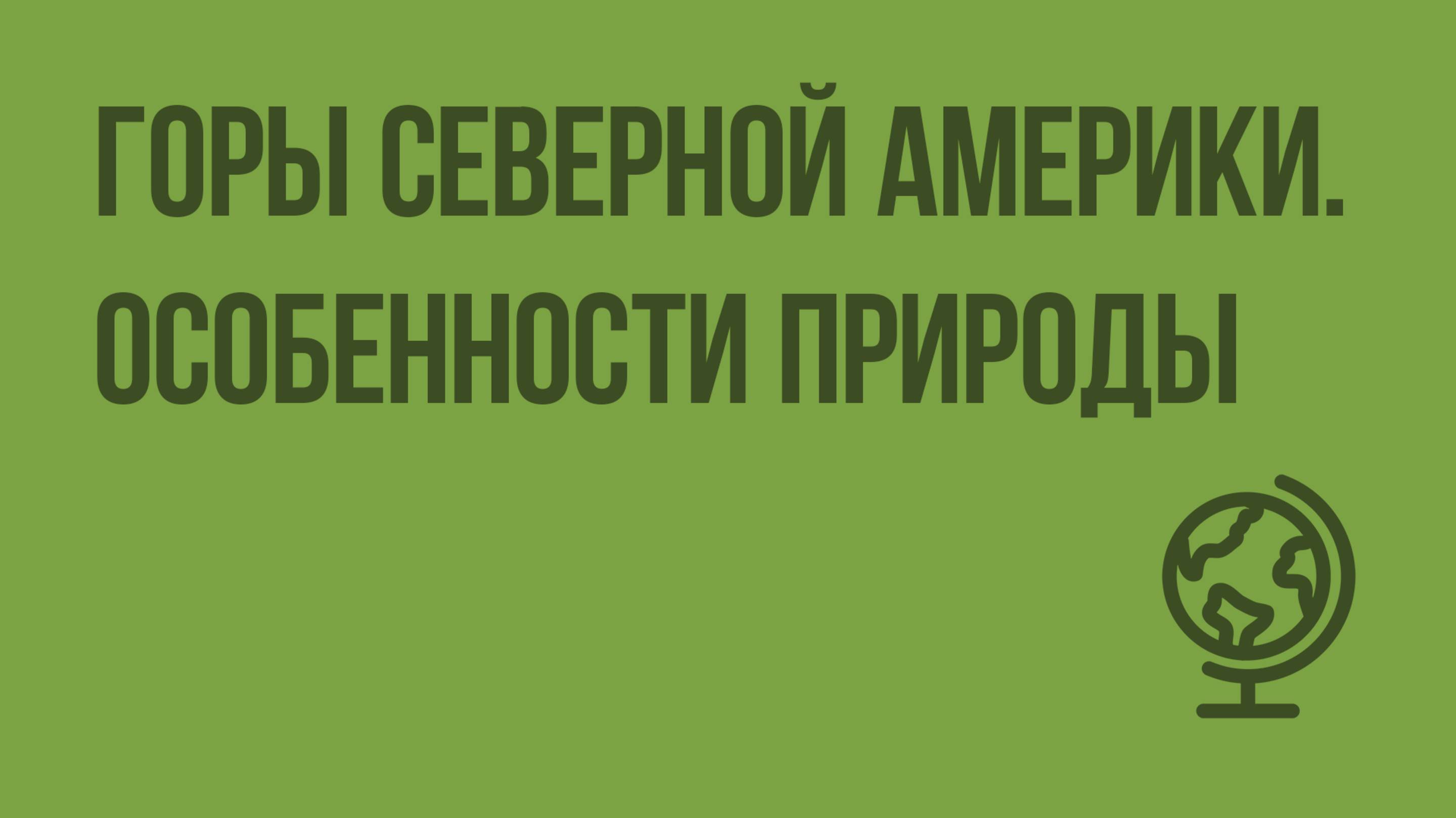 Горы Северной Америки. Особенности природы. Видеоурок по географии 7 класс