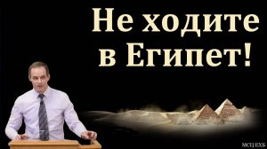 Не ходите в Египет! А. Сенцов. МСЦ ЕХБ.