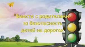 Вместе с родителями- за безопасность детей на дороге !