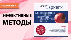 Как наслаждаться жизнью и получать удовольствие от работы. Дейл Карнеги. [Аудиокнига]