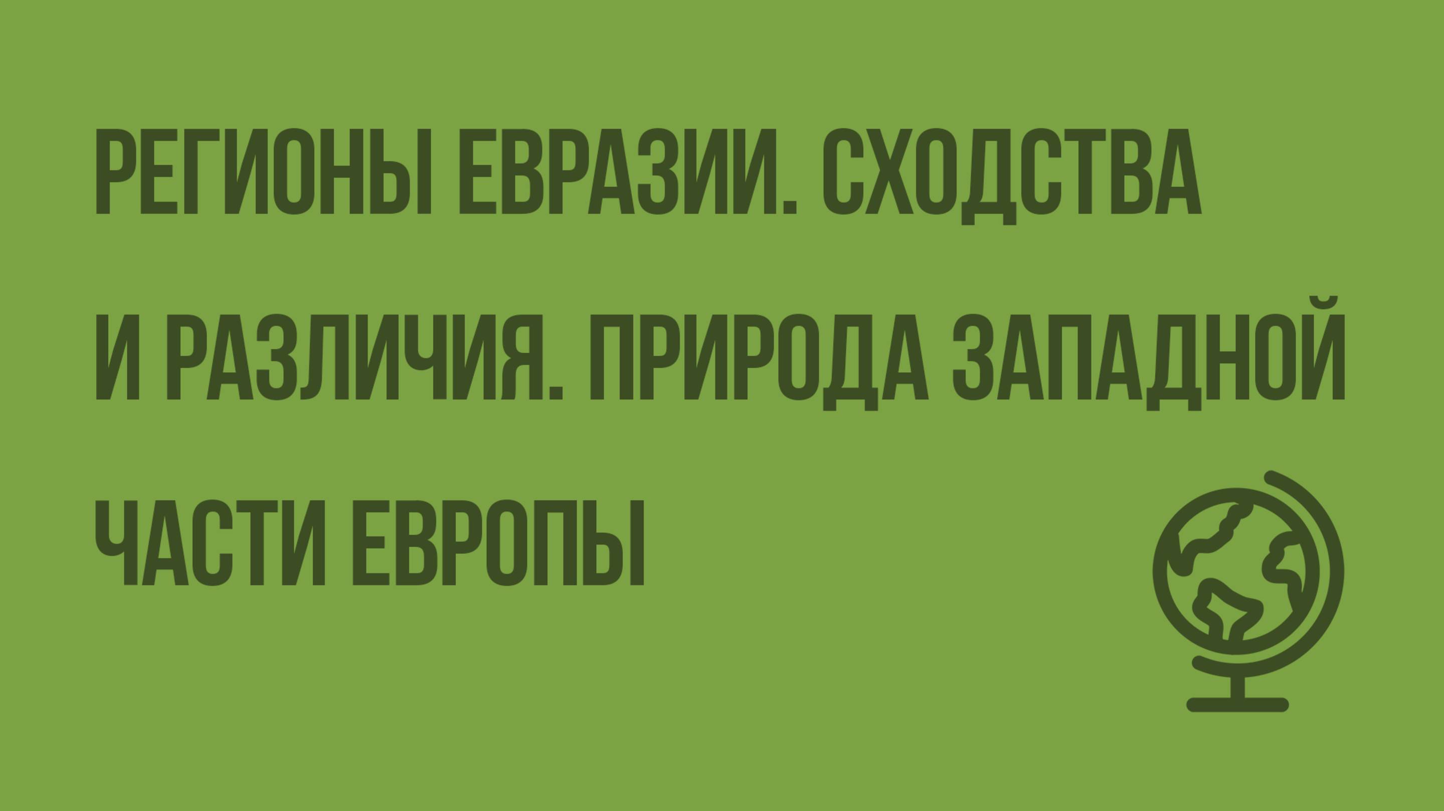 Регионы Евразии. Сходства и различия. Природа западной части Европы. Видеоурок по географии 7 класс