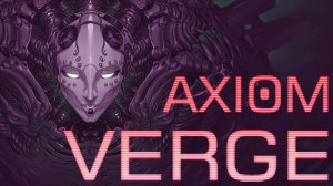 Axiom Verge / СТРИМ