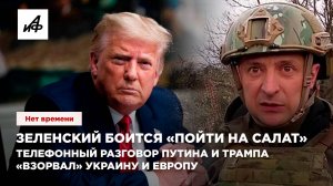 Нет времени __Зеленский боится «пойти на салат». Телефонный разговор Путина и Трампа «взорвал»
