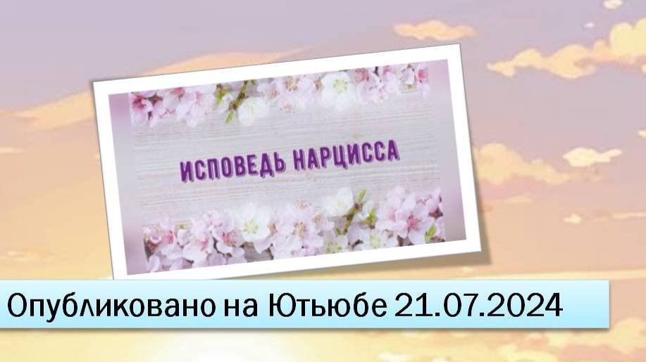 Исповедь нарцисса (21.07.2024)