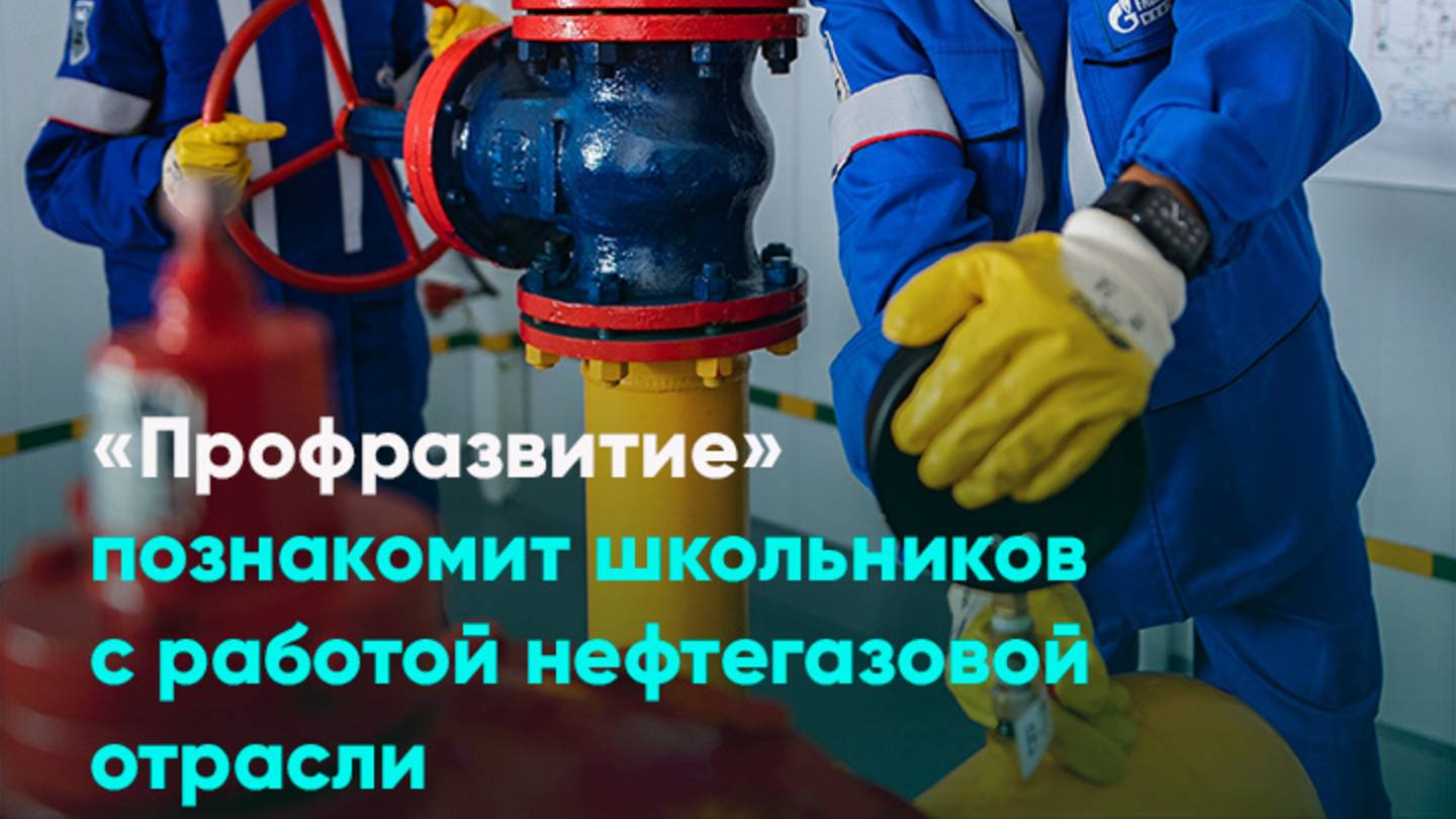 «Профразвитие» познакомит школьников с работой нефтегазовой отрасли
