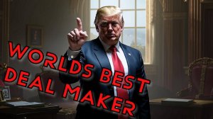 Worlds best deal maker.